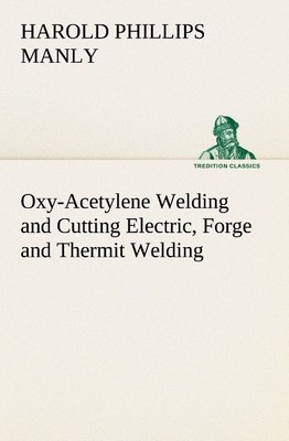 Oxy-Acetylene Welding and Cutting Electric, Forge and Thermit Welding together w