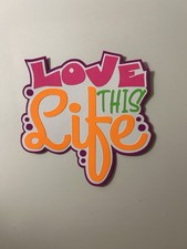 Love This Life Scrapbook Title Embellishment Handmade Individual Pieces Die Cut