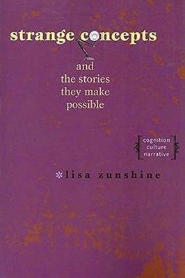 STRANGE CONCEPTS AND THE STORIES THEY MAKE POSSIBLE: By Lisa Zunshine EXCELLENT