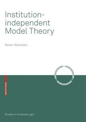 Institution-independent Model Theory (Studies in Universal Logic), Razvan D ...