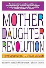 Mother Daughter Revolution: From Good Girls to Great Women, Debold, Elizabeth, U