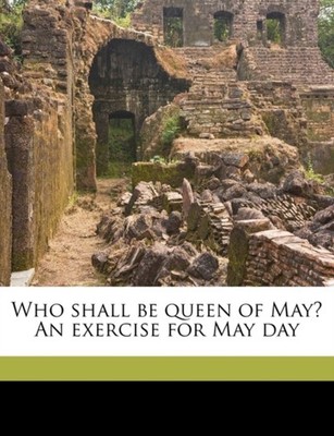 Wayland - Who shall be queen of May An exercise for May day - New pap - P555z