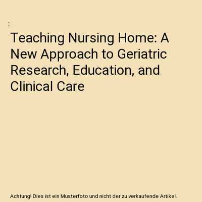 Teaching Nursing Home: A New Approach to Geriatric Research, Education, and Clin
