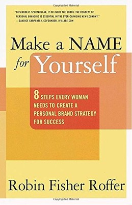MAKE A NAME FOR YOURSELF: 8 STEPS EVERY WOMAN NEEDS TO By Robin Fisher Roffer