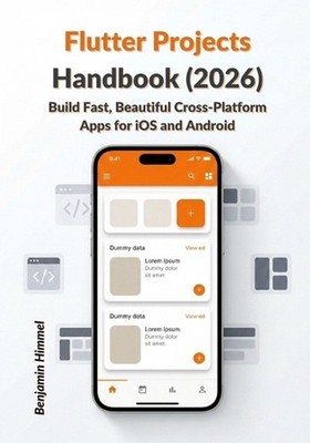 Flutter Projects Handbook (2026): Build Fast, Beautiful Cross-Platform Apps for 