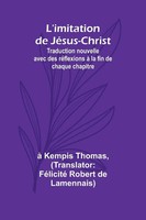L'imitation De JéSus-Christ; Traduction Nouvelle Avec Des RéFlexions à La Fin...