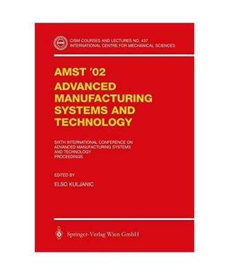 AMST¿02 Advanced Manufacturing Systems and Technology: Proceedings of the Sixth