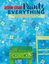 Annie Sloan Paints Everything: Step-by-step projects for your... by Sloan, Annie