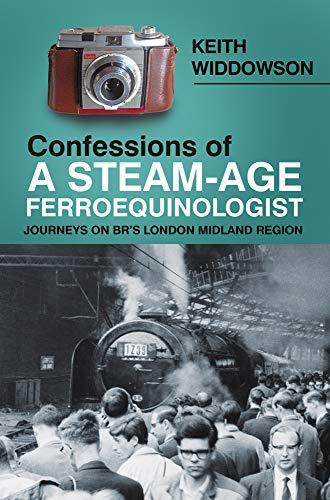 Confessions of A Steam-Age Ferroequ: Journeys on BR’s... - Widdowson, Keith