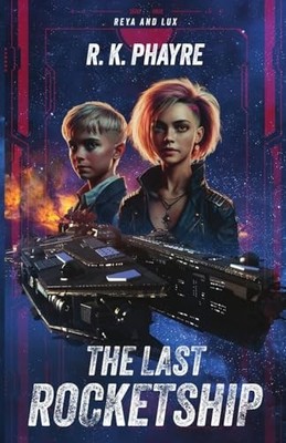 The Last Rocketship: A Reya & Lux Adventure: 1 - Phayre, R. K.