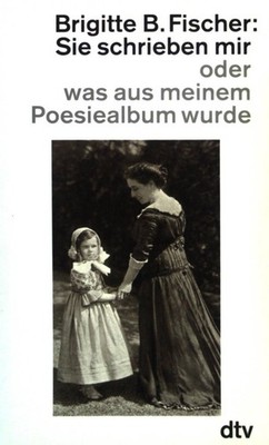 Sie schrieben mir oder was aus meinem Poesiealbum wurde. B.Fischer, Brigitte: