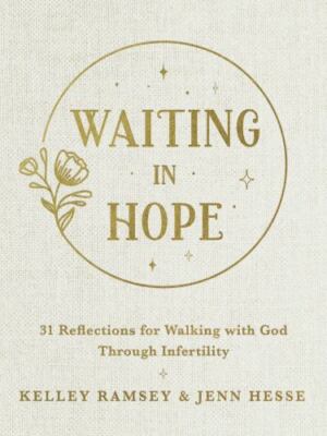 Waiting in Hope : 31 Reflections for Walking With God Through Infertility, Ha...