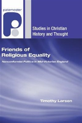 Friends of Religious Equality : Nonconformist Politics in Mid-Victorian Engla...