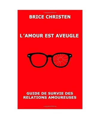 L'amour est aveugle: Guide de survie des relations amoureuses, Christen, Brice