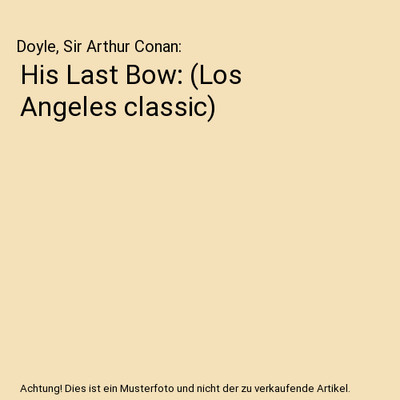 His Last Bow: (Los Angeles classic), Doyle, Sir Arthur Conan