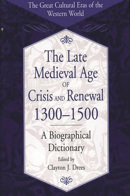 The Late Medieval Age of Crisis and Renewal, 1300-1500: A Biographical Dicti...
