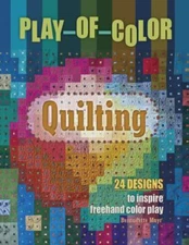 Play-of-Color Quilting: 24 Designs to Inspire Freehand Color Play, , Mayr, Berna