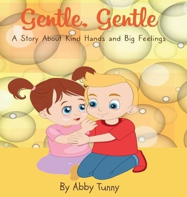 Gentle, Gentle: A Story About Kind Hands and Big Feelings by Abby Tunny Hardcove