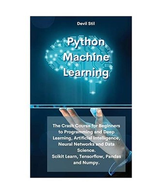 Python Machine Learning: The Crash Course for Beginners to Programming and Deep 