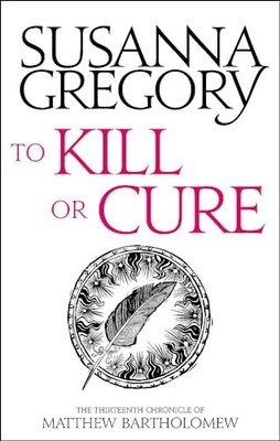 To Kill Or Cure: The Thirteenth Chronicle of Matthew Bartholom .