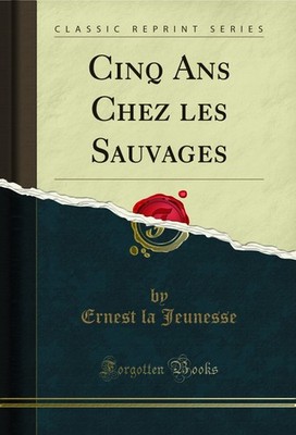Cinq Ans Chez les Sauvages (Classic Reprint)