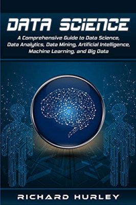 Data Science: A Comprehensive Guide to Data Science, Da - Paperback NEW Hurley,