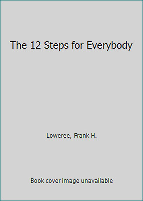 The 12 Steps for Everybody by Loweree, Frank H.