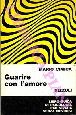 Guarire con l'amore. Libro-guida di psicologia per vivere se - CIMICA Mario -
