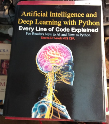 Artificial Intelligence and Deep Learning with Python: Every Line of Code Ex...
