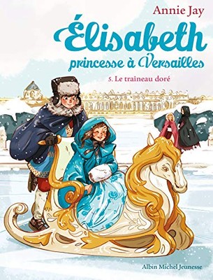 Le Traîneau doré: Elisabeth, princesse à Versailles - tome 5 (A.