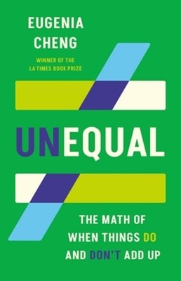 Unequal: The Math of When Things Do and Don't Add Up by Eugenia Cheng: Used