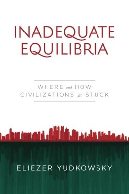 Inadequate Equilibria: Where and Ho..., Yudkowsky, Elie