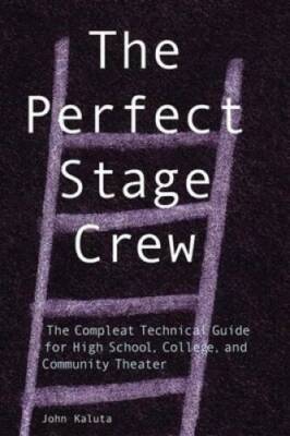The Perfect Stage Crew: The Compleat Technical Guide for High School, Col - GOOD