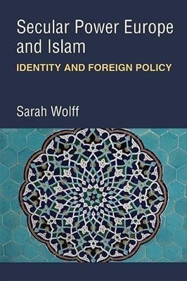 Secular Power Europe and Islam: Identity and Foreign Policy [Hardcover] Sarah Wo