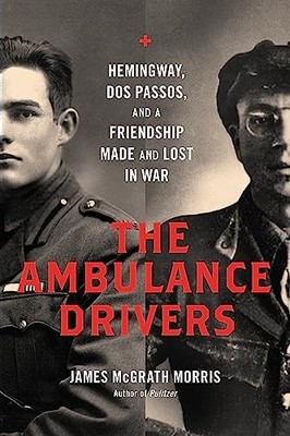 Ambulance Drivers : Hemingway, Dos Passos, and a Friendship Made and Lost in ...