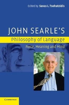 John Searle's Philosophy of Language: Force, Meaning, and Mind by Tsohatzidis