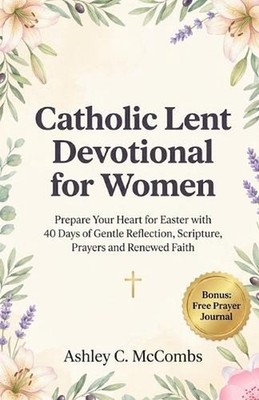 Catholic Lent Devotional for Women: Prepare Your Heart for Easter with 40 Days o