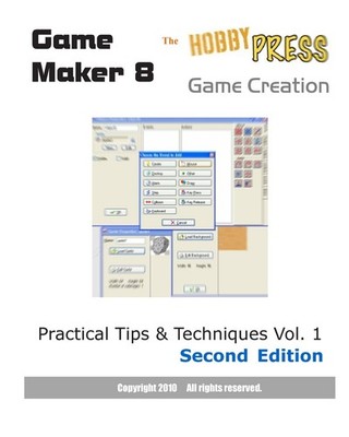 Game Maker 8 Game Creation: Practical Tips & Techniques Vol. 1 Second Editio...