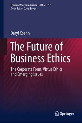 The Future of Business Ethics: The Corporate Form, Virtue Ethics, and Emerging I
