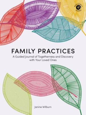 Family Practices : A Guided Journal of Togetherness and Discovery With Your L...