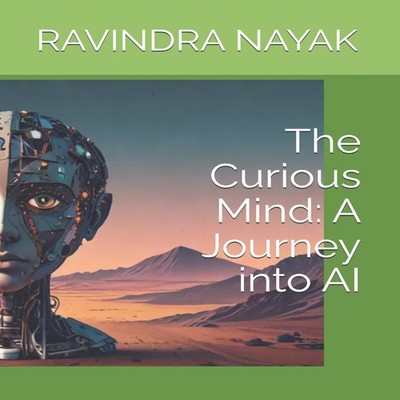 The Curious Mind A Journey into AI RAVINDRA KUMAR NAYAK Paperback