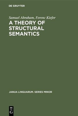 Samuel Abraham Ferenc Kiefer A theory of structural semantics (Hardback)