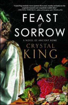 Feast of Sorrow: A Novel of Ancient Rome by Crystal King: Used