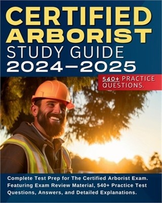 Certified Arborist Study Guide: Complete Test Prep for The Certified Arborist Ex