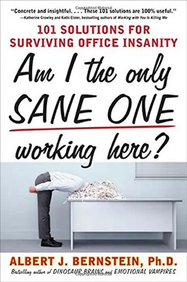 Am I the Only Sane One Working Here?: 101 Solutions for Surviving Office Insanit