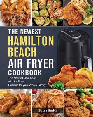 Smith - Newest Hamilton Beach Air Fryer Cookbook  The Newest Cookbook  - X555z
