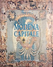 MODENA CAPITALE. STORIA DI MODENA E DEI LUOGHI DAL 1598 AL 1860 DI LUIGI AMORTH