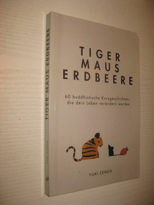 Tiger Maus Erdbeere: 60 buddhistische Kurzgeschichten... Yuki Zenda