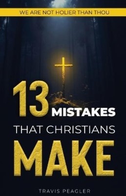 Travis Peagler 13 Mistakes That Christians Make (Taschenbuch)