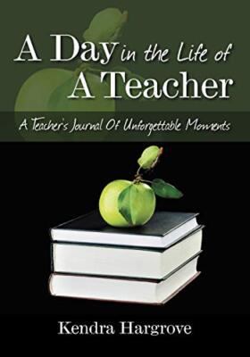 A Day In The Life of A Teacher:  A Teacher's Journal Of Unforgettable Moments  